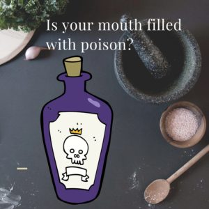 Is your mouth filled with poison-or.